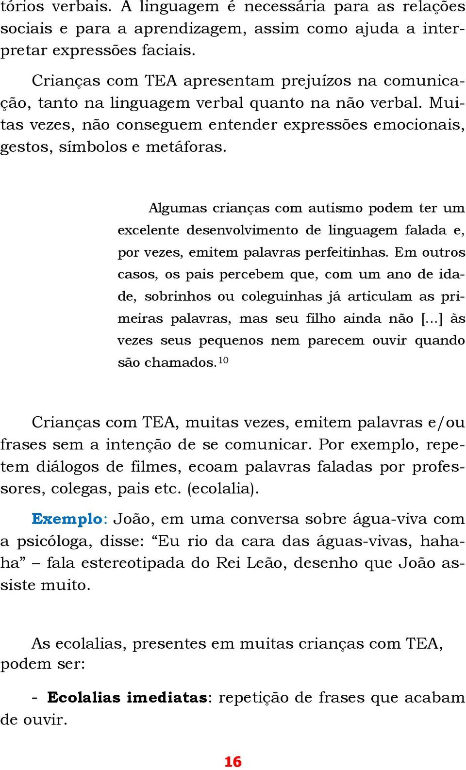 Algumas crianças com autismo podem ter um excelente desenvolvimento de linguagem falada e, por vezes, emitem palavras perfeitinhas.