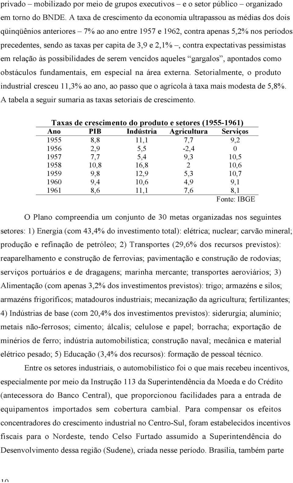 2,1%, contra expectativas pessimistas em relação às possibilidades de serem vencidos aqueles gargalos, apontados como obstáculos fundamentais, em especial na área externa.