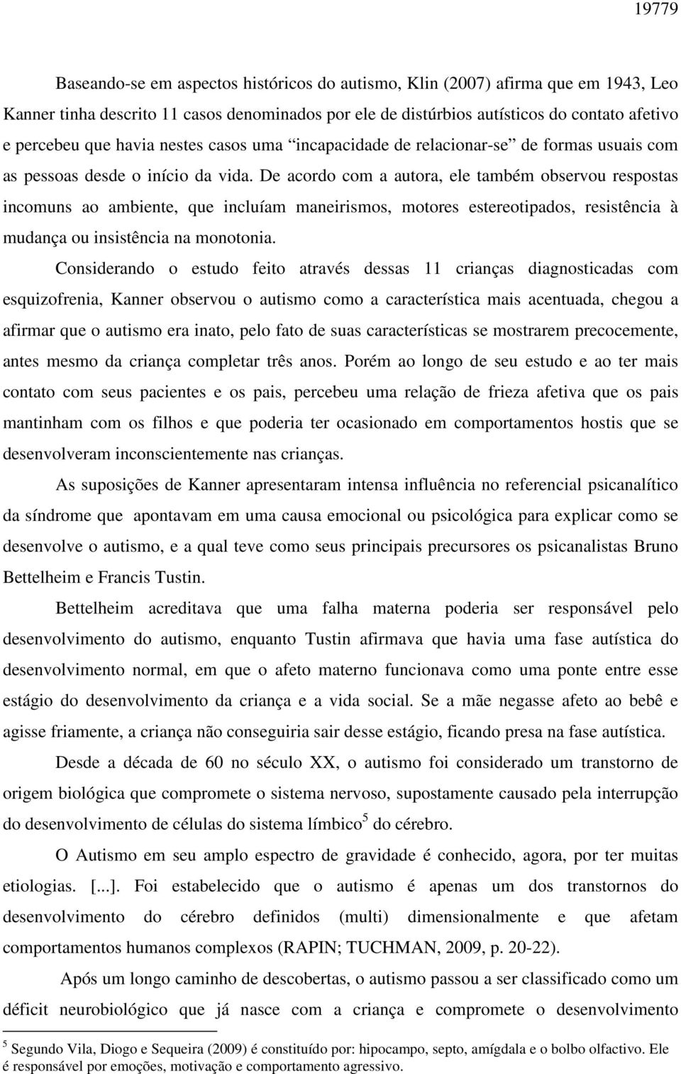 De acordo com a autora, ele também observou respostas incomuns ao ambiente, que incluíam maneirismos, motores estereotipados, resistência à mudança ou insistência na monotonia.