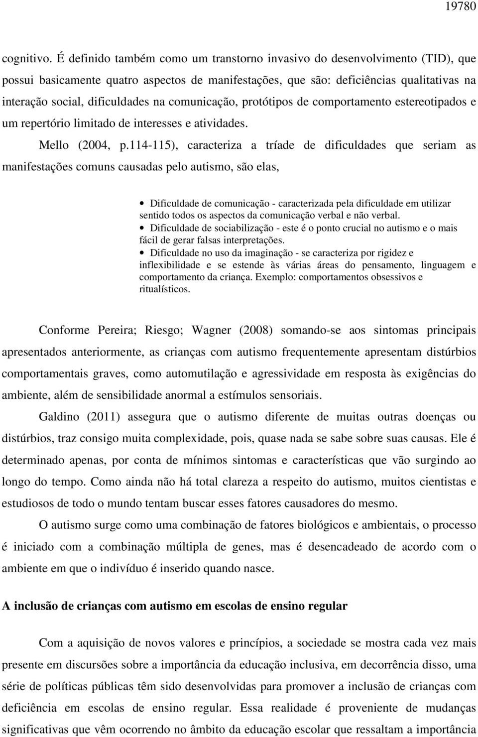 na comunicação, protótipos de comportamento estereotipados e um repertório limitado de interesses e atividades. Mello (2004, p.