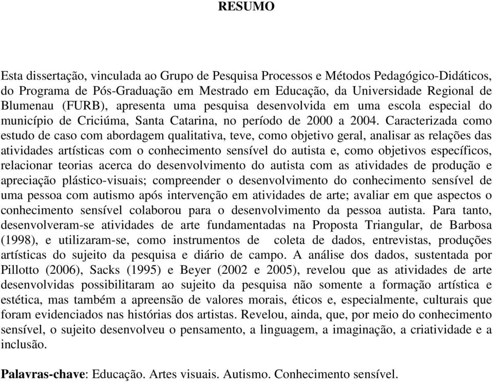 Caracterizada como estudo de caso com abordagem qualitativa, teve, como objetivo geral, analisar as relações das atividades artísticas com o conhecimento sensível do autista e, como objetivos