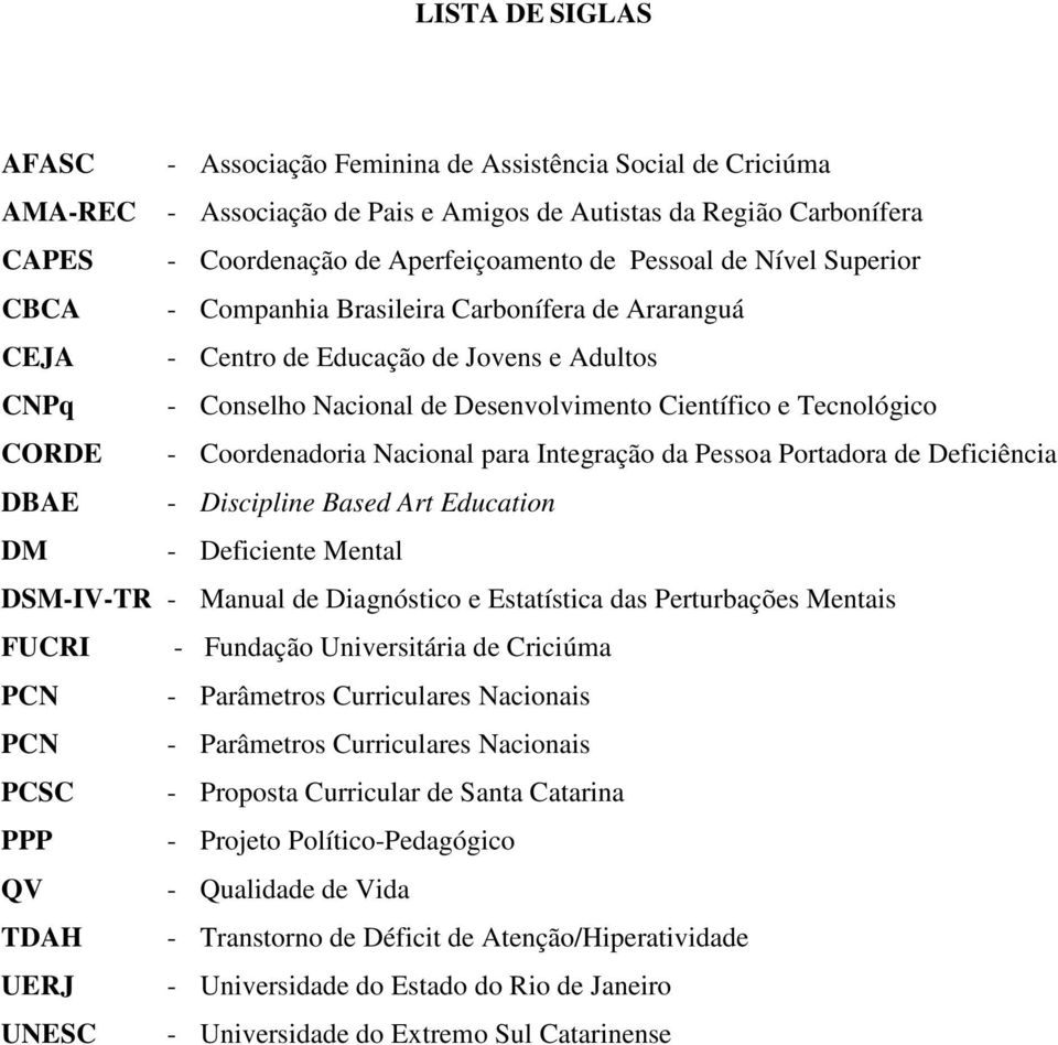 Coordenadoria Nacional para Integração da Pessoa Portadora de Deficiência DBAE - Discipline Based Art Education DM - Deficiente Mental DSM-IV-TR - Manual de Diagnóstico e Estatística das Perturbações