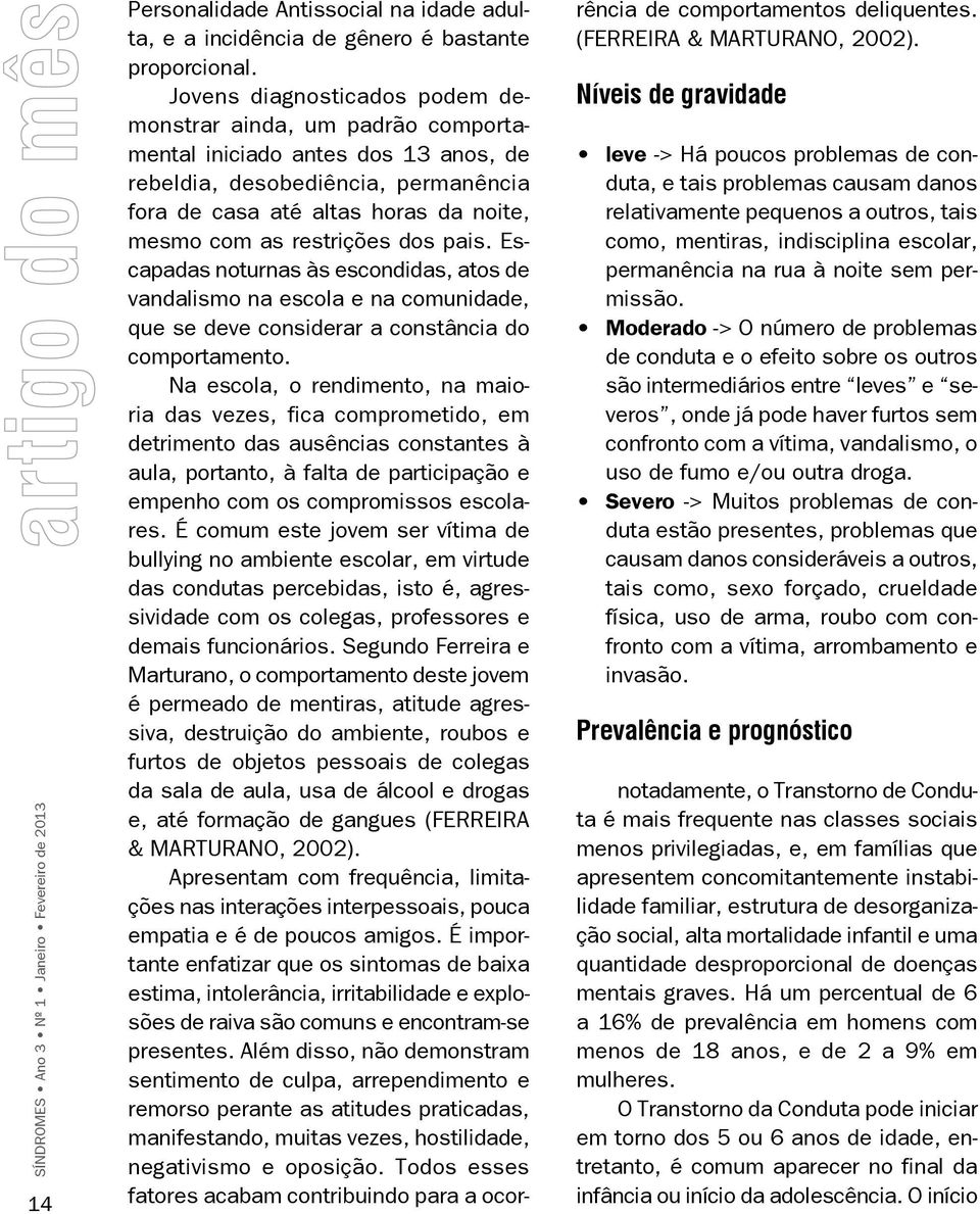 restrições dos pais. Escapadas noturnas às escondidas, atos de vandalismo na escola e na comunidade, que se deve considerar a constância do comportamento.