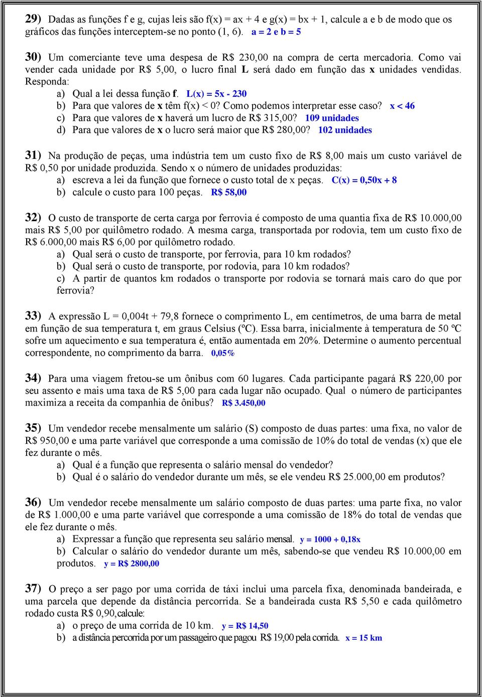 Responda: a) Qual a lei dessa função f. L() = 5-0 b) Para que valores de têm f() < 0? Como podemos interpretar esse caso? < 46 c) Para que valores de haverá um lucro de R$ 5,00?