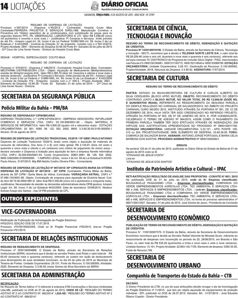 599,00 (cinco mil quinhentos e noventa e nove reais ) - Justificativa: P/ Compras e Serviços limite previsto de até 5% - Amparo Legal Art. 24, Inciso II da Lei Federal 8.666/1993 Art.