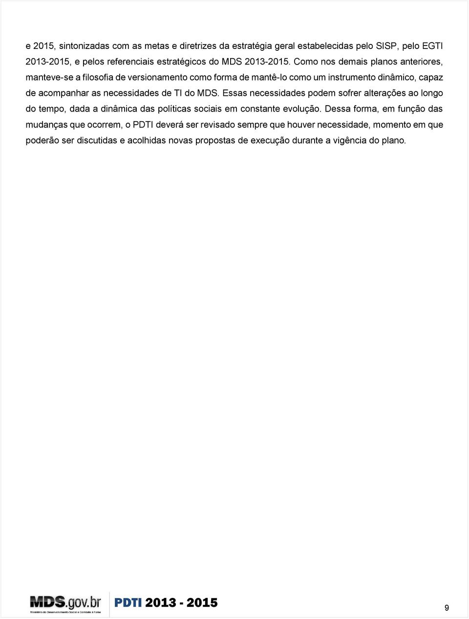 MDS. Essas necessidades podem sofrer alterações ao longo do tempo, dada a dinâmica das políticas sociais em constante evolução.