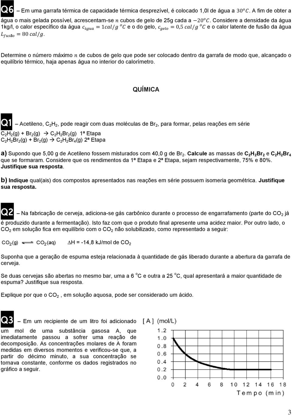 Determine o número máximo de cubos de gelo que pode ser colocado dentro da garrafa de modo que, alcançado o equilíbrio térmico, haja apenas água no interior do calorímetro.