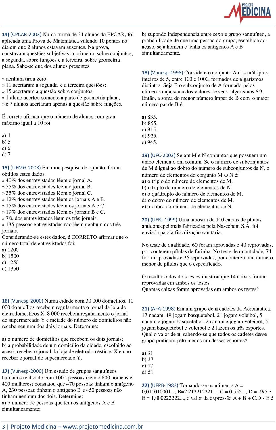 Sabe-se que dos alunos presentes» nenhum tirou zero;» 11 acertaram a segunda e a terceira questões;» 15 acertaram a questão sobre conjuntos;» 1 aluno acertou somente a parte de geometria plana,» e 7