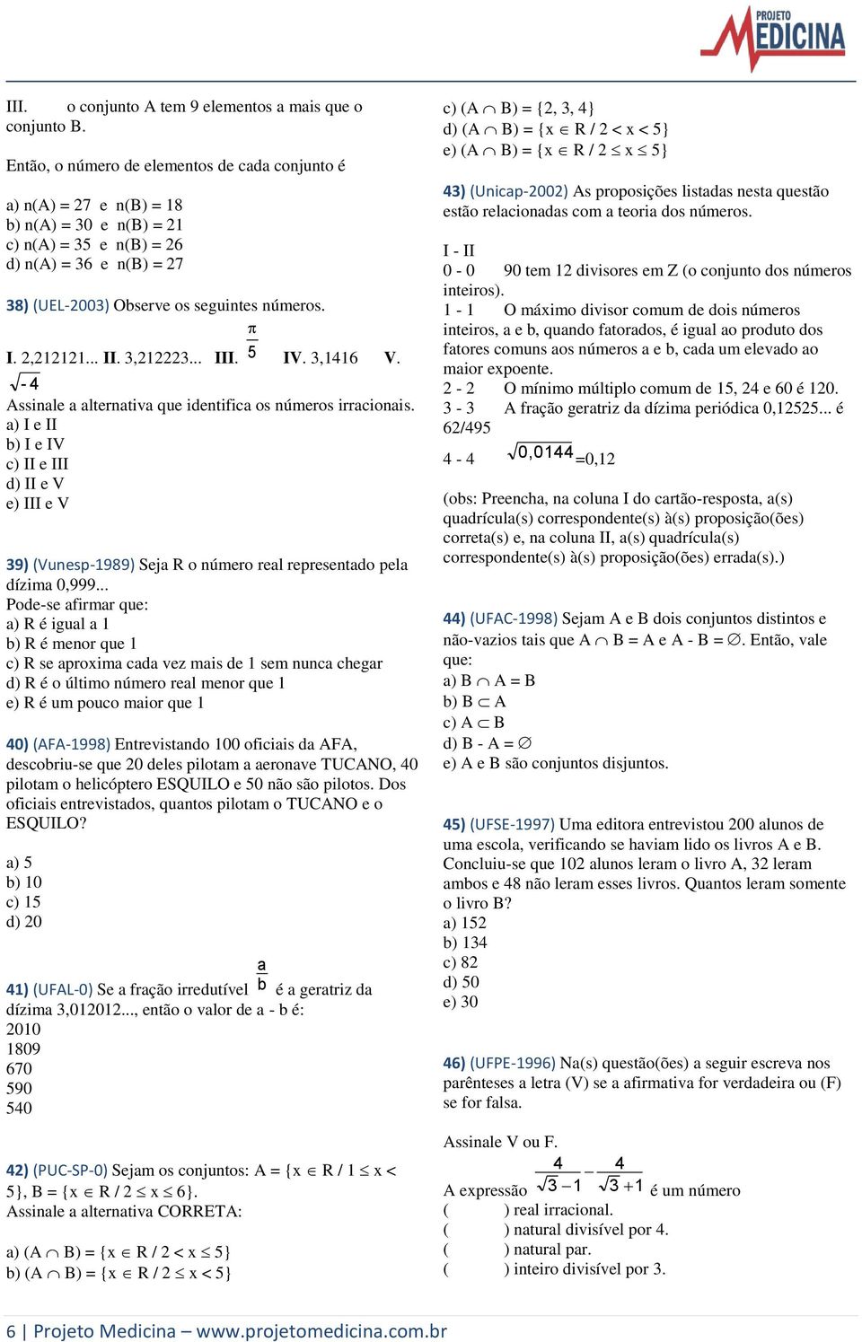 2,212121... II. 3,212223... III. 5 IV. 3,1416 V. - 4 Assinale a alternativa que identifica os números irracionais.