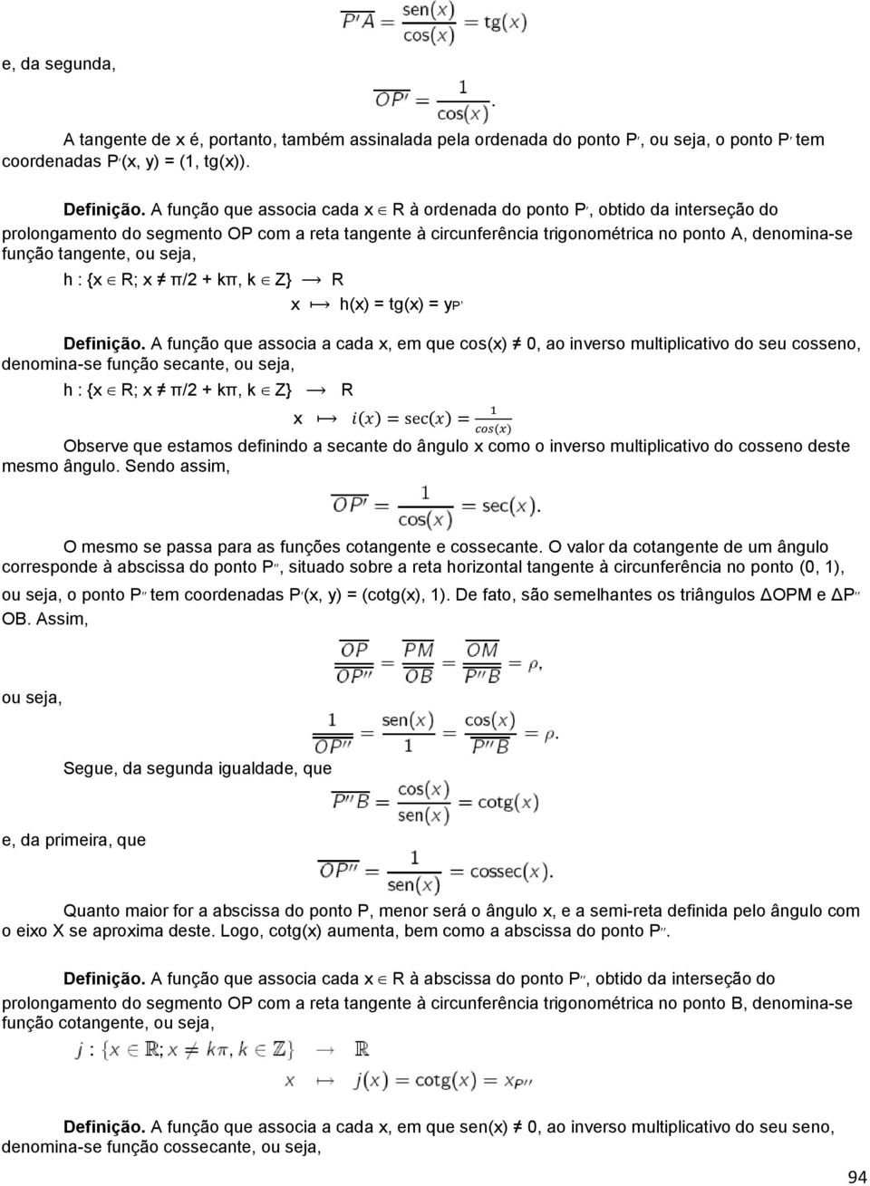 ou seja, h : {x R; x π/ + kπ, k Z} x R h(x) = tg(x) = yp Definição.