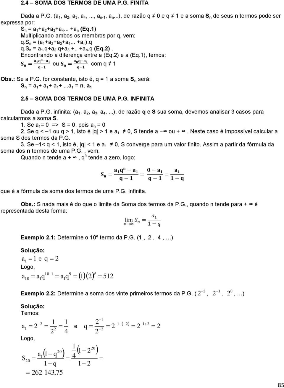 : Se a P.G. for constante, isto é, q = 1 a soma S n será: S n = a 1 + a 1 + a 1 +...a 1 = n. a 1.5 SOMA DOS TERMOS DE UMA P.G. INFINITA Dada a P.G. infinita: (a 1, a, a 3, a 4,.