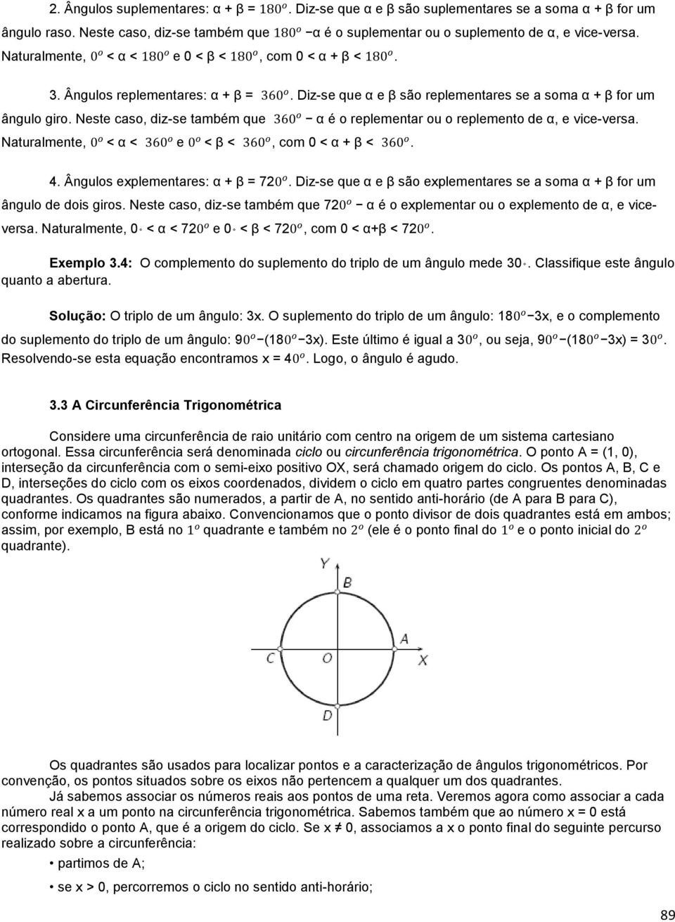 Neste caso, diz-se também que α é o replementar ou o replemento de α, e vice-versa. Naturalmente, < α < e < β <, com 0 < α + β <. 4. Ângulos explementares: α + β = 7.