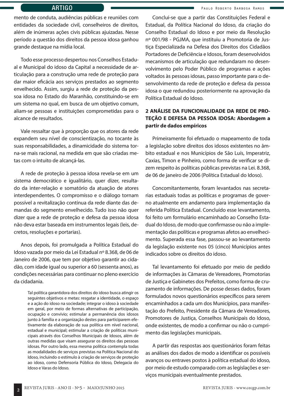 Todo esse processo despertou nos Conselhos Estadual e Municipal do idoso da Capital a necessidade de articulação para a construção uma rede de proteção para dar maior eficácia aos serviços prestados