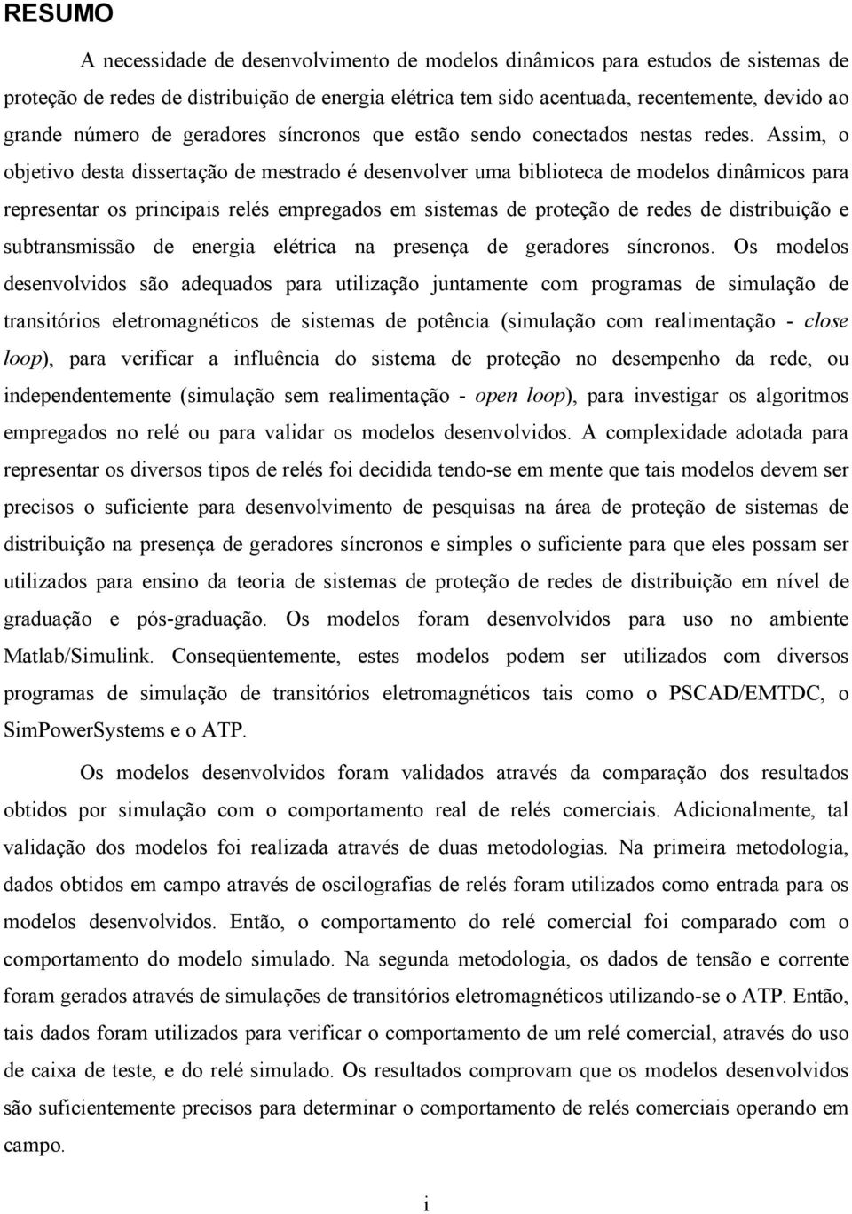 Assim, o objetivo desta dissertação de mestrado é desenvolver uma biblioteca de modelos dinâmicos para representar os principais relés empregados em sistemas de proteção de redes de distribuição e