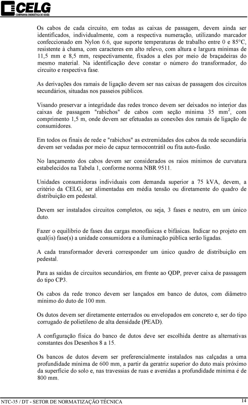 de braçadeiras do mesmo material. Na identificação deve constar o número do transformador, do circuito e respectiva fase.