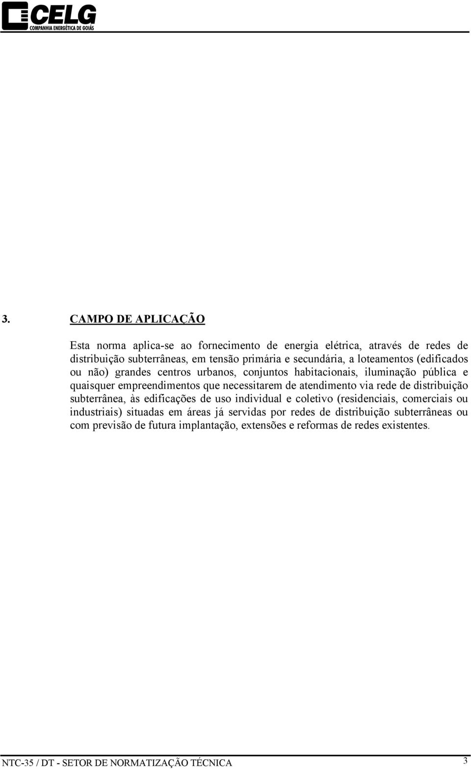 atendimento via rede de distribuição subterrânea, às edificações de uso individual e coletivo (residenciais, comerciais ou industriais) situadas em áreas já