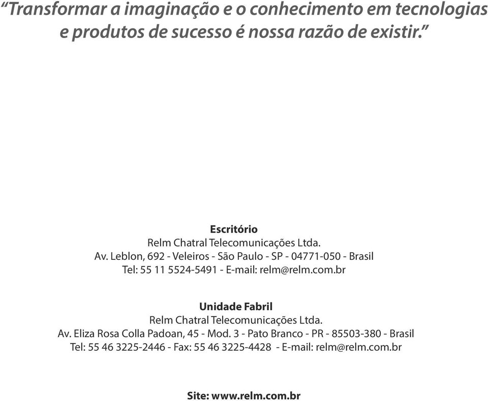 Leblon, 692 - Veleiros - São Paulo - SP - 04771-050 - Brasil Tel: 55 11 5524-5491 - E-mail: relm@relm.com.