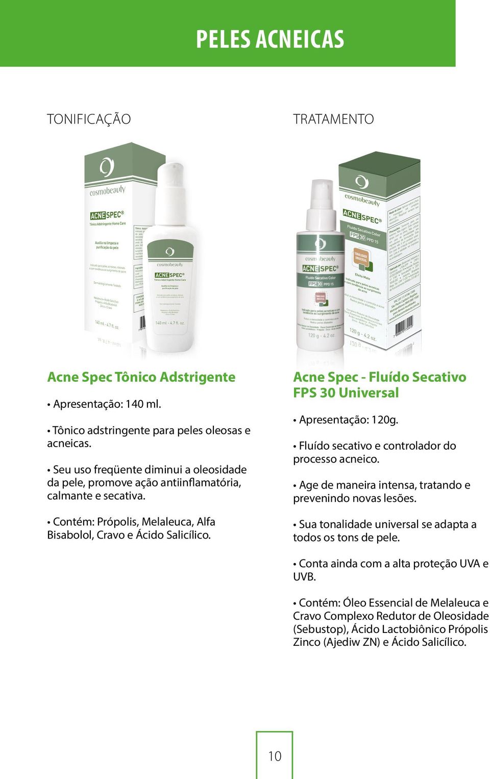 Acne Spec - Fluído Secativo FPS 30 Universal Apresentação: 120g. Fluído secativo e controlador do processo acneico. Age de maneira intensa, tratando e prevenindo novas lesões.