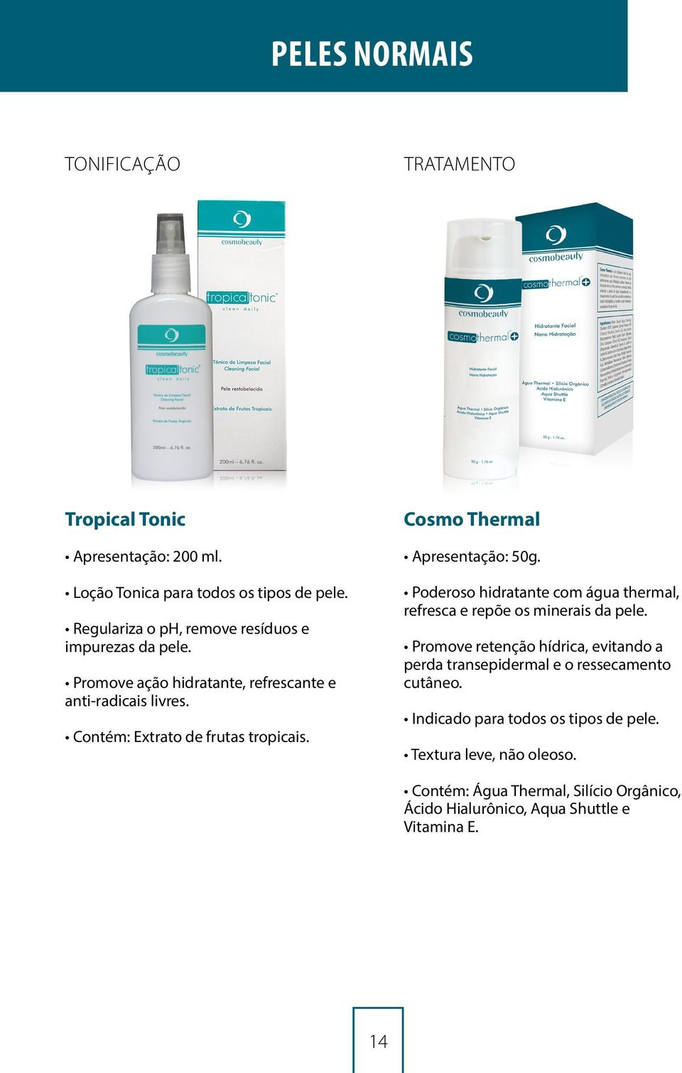 Cosmo Thermal Apresentação: 50g. Poderoso hidratante com água thermal, refresca e repõe os minerais da pele.