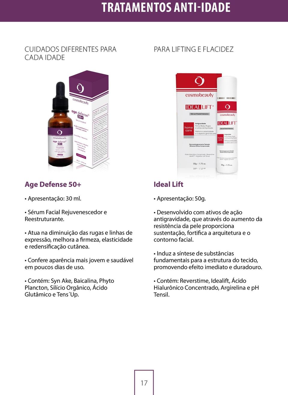 Contém: Syn Ake, Baicalina, Phyto Plancton, Silício Orgânico, Ácido Glutâmico e Tens Up. Ideal Lift Apresentação: 50g.