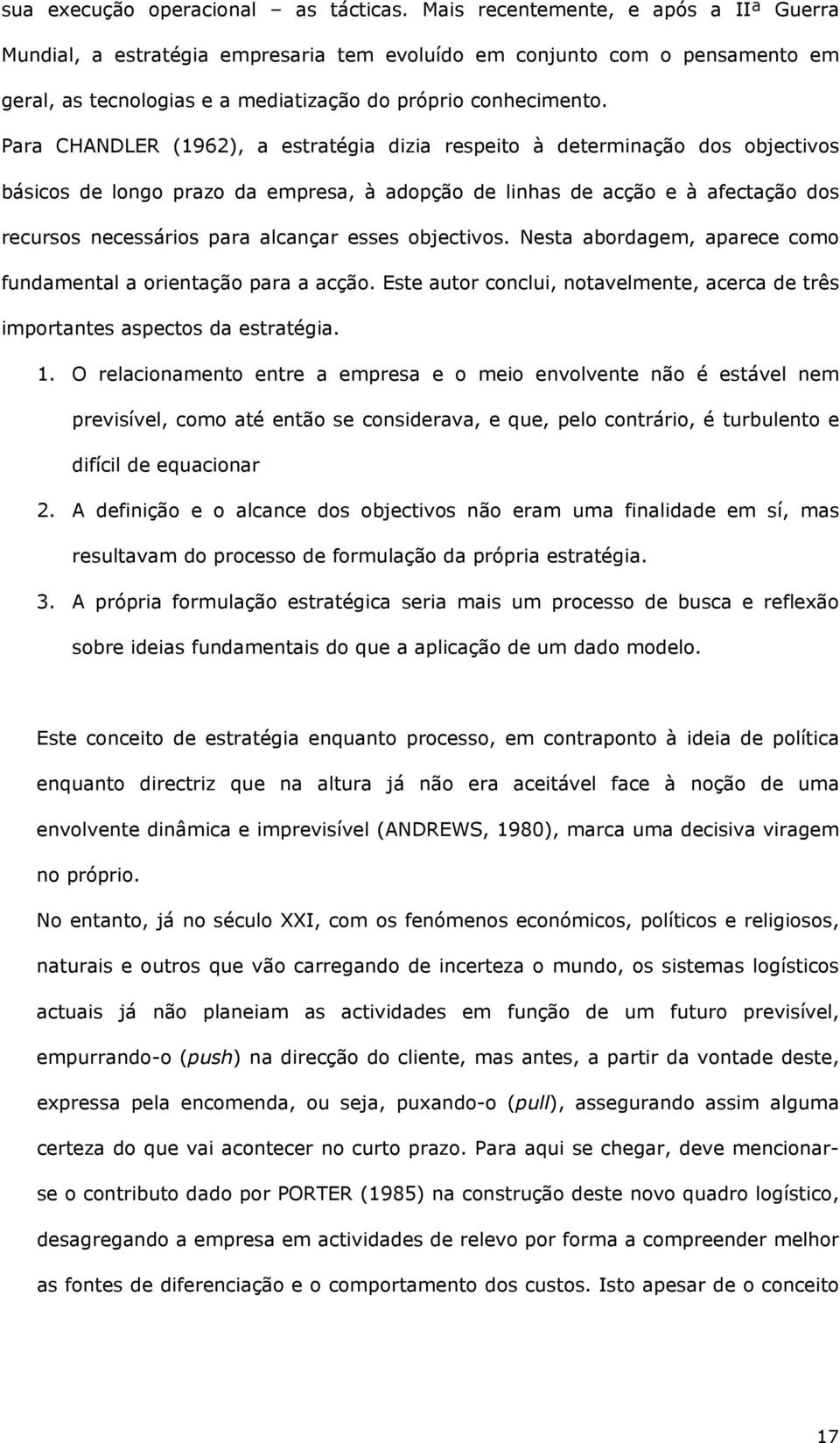 Para CHANDLER (1962), a estratégia dizia respeito à determinação dos objectivos básicos de longo prazo da empresa, à adopção de linhas de acção e à afectação dos recursos necessários para alcançar