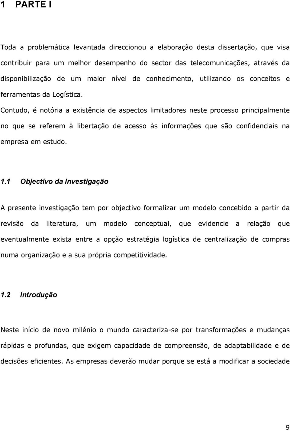 Contudo, é notória a existência de aspectos limitadores neste processo principalmente no que se referem à libertação de acesso às informações que são confidenciais na empresa em estudo. 1.