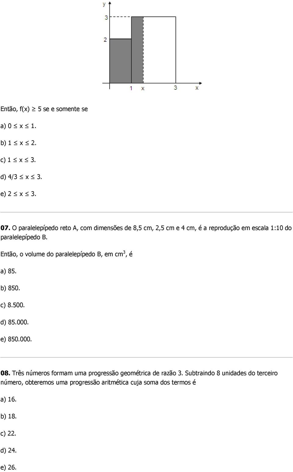 Então, o volume do paralelepípedo B, em cm 3, é a) 85. b) 850. c) 8.500. d) 85.000. e) 850.000. 08.