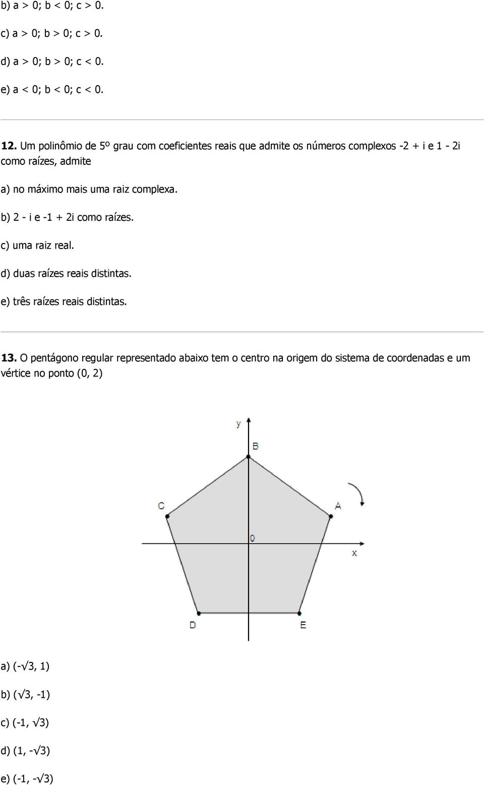 raiz complexa. b) 2 - i e -1 + 2i como raízes. c) uma raiz real. d) duas raízes reais distintas. e) três raízes reais distintas. 13.