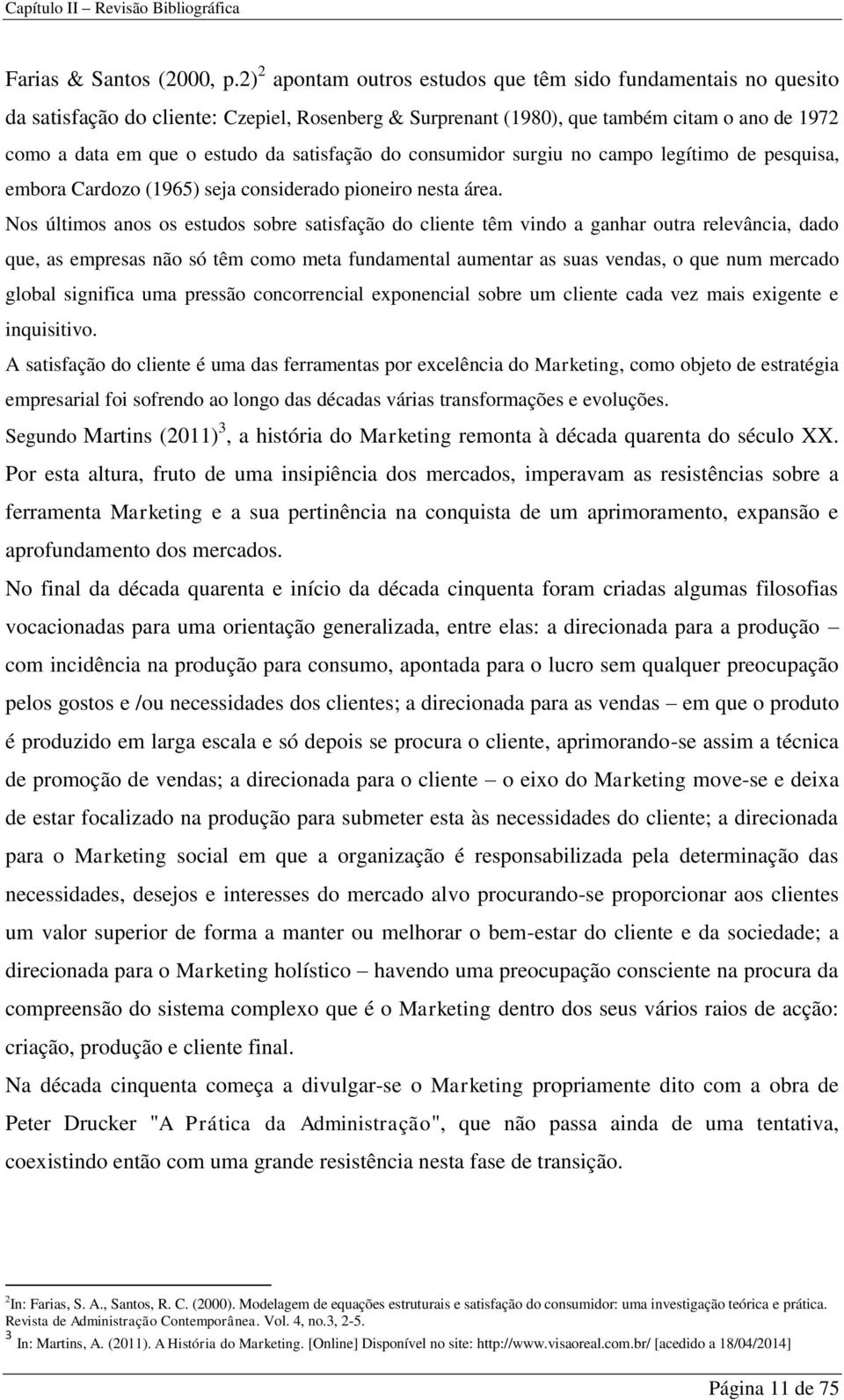 satisfação do consumidor surgiu no campo legítimo de pesquisa, embora Cardozo (1965) seja considerado pioneiro nesta área.