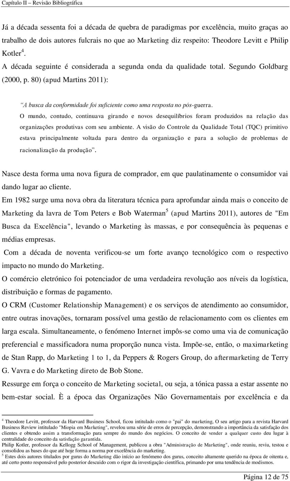 80) (apud Martins 2011): A busca da conformidade foi suficiente como uma resposta no pós-guerra.