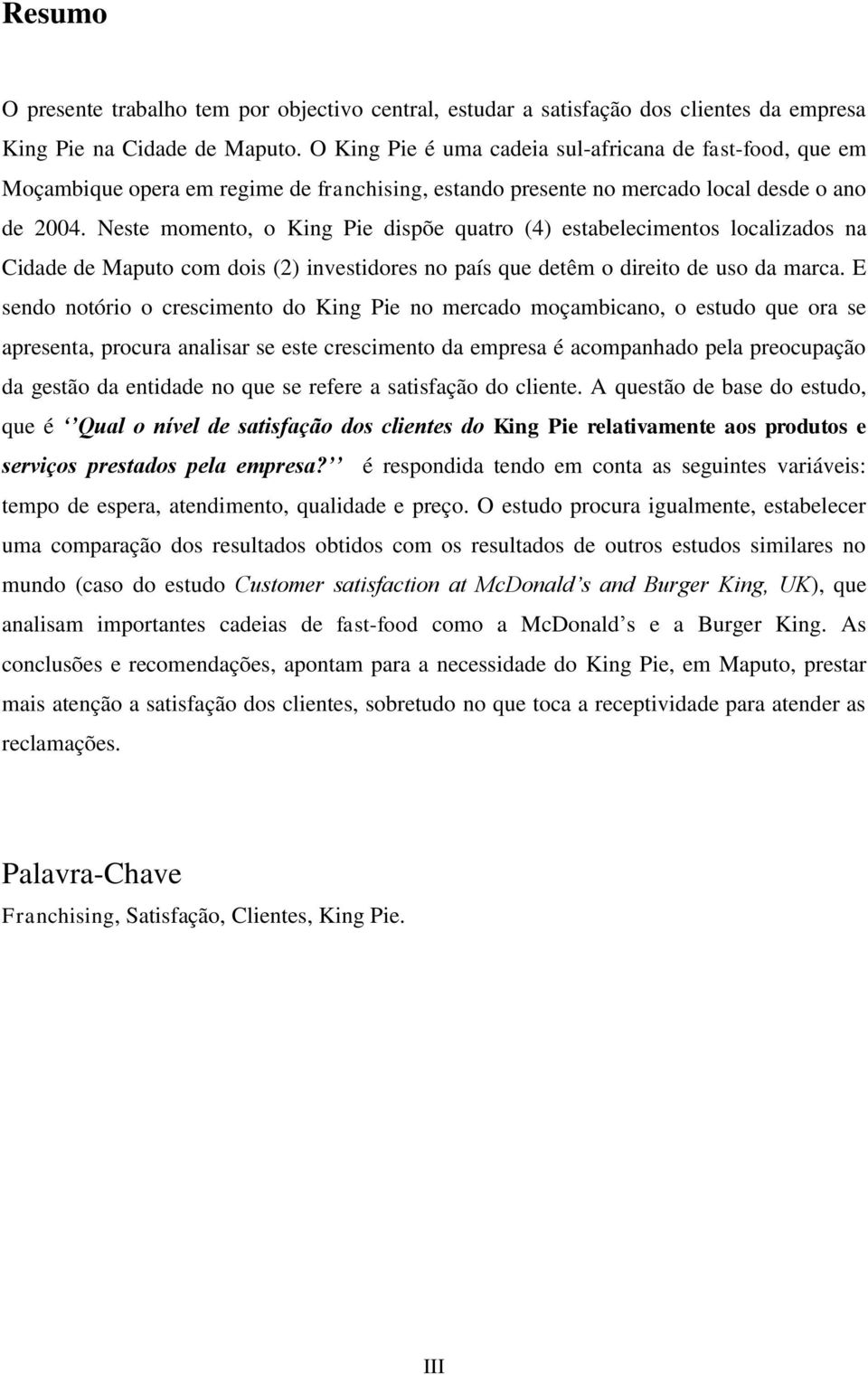 Neste momento, o King Pie dispõe quatro (4) estabelecimentos localizados na Cidade de Maputo com dois (2) investidores no país que detêm o direito de uso da marca.