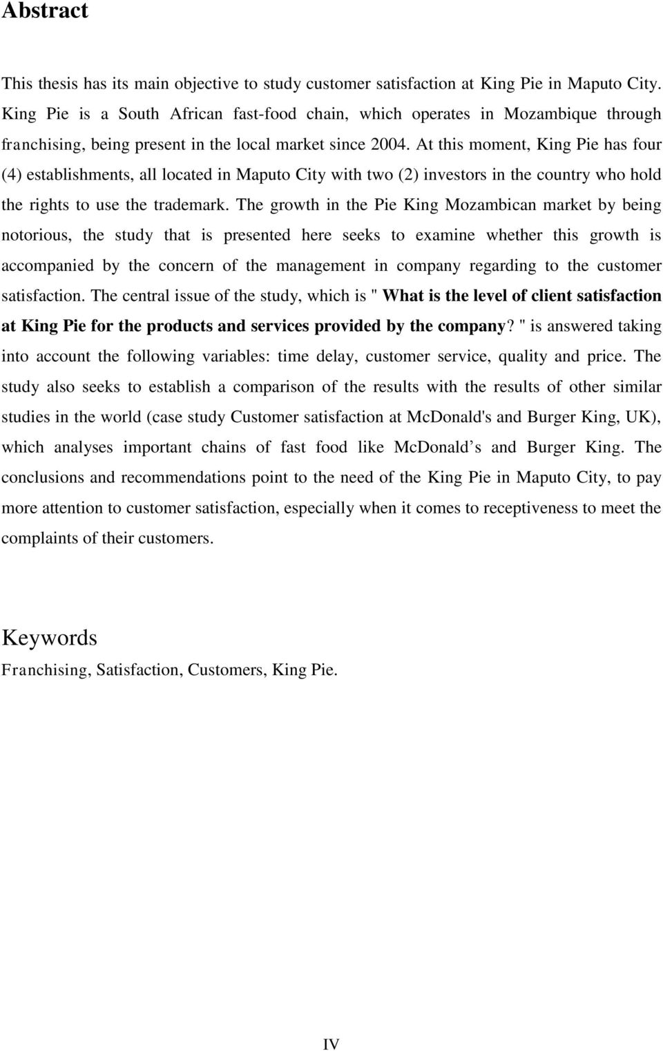 At this moment, King Pie has four (4) establishments, all located in Maputo City with two (2) investors in the country who hold the rights to use the trademark.