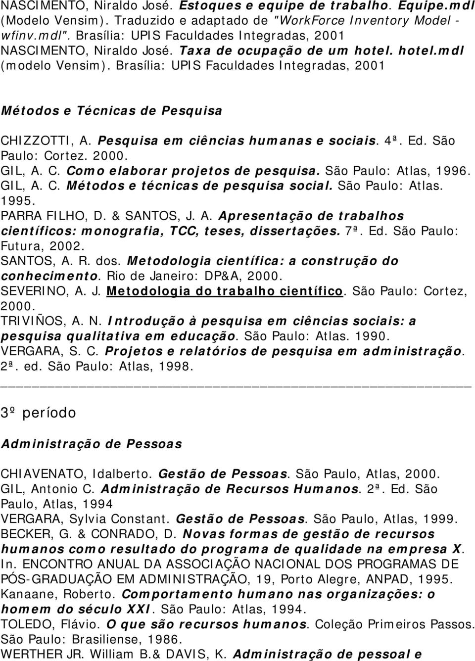 Brasília: UPIS Faculdades Integradas, 2001 Métodos e Técnicas de Pesquisa CHIZZOTTI, A. Pesquisa em ciências humanas e sociais. 4ª. Ed. São Paulo: Cortez. 2000. GIL, A. C. Como elaborar projetos de pesquisa.