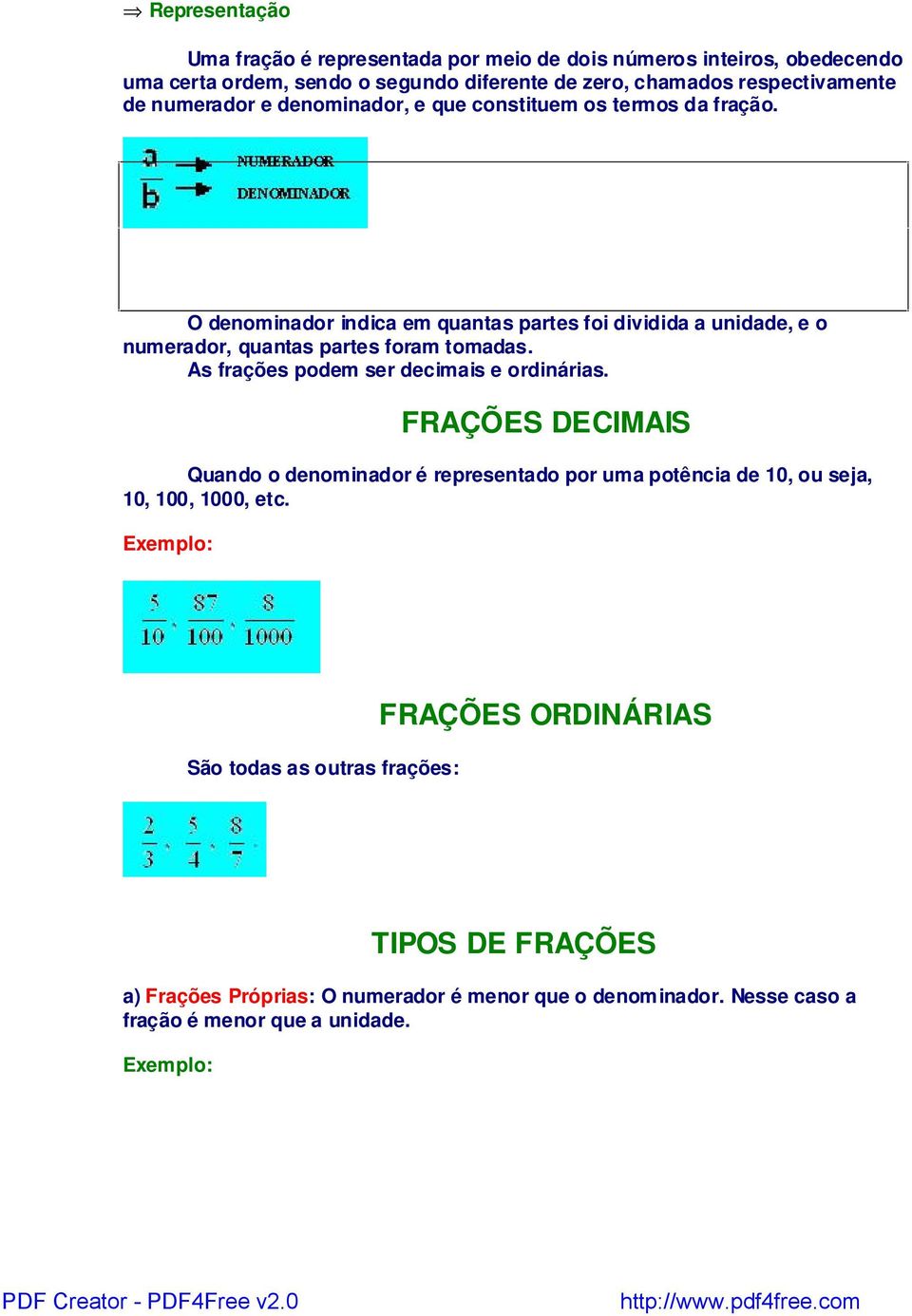 O denominador indica em quantas partes foi dividida a unidade, e o numerador, quantas partes foram tomadas. As frações podem ser decimais e ordinárias.