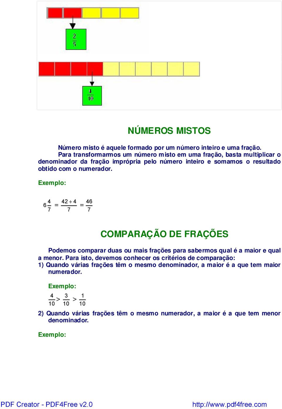 numerador. Exemplo: 4 6 = 7 42 + 4 7 = 7 46 COMPARAÇÃO DE FRAÇÕES Podemos comparar duas ou mais frações para sabermos qual é a maior e qual a menor.