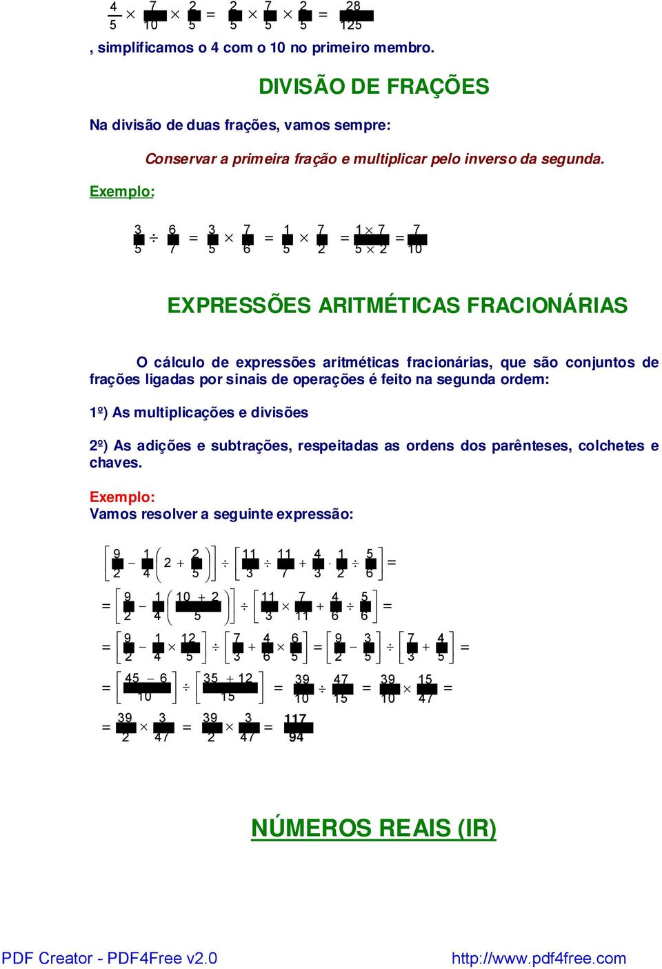 3 6 3 7 1 7 = = 5 7 5 6 5 2 1 7 = 5 2 = 10 7 EXPRESSÕES ARITMÉTICAS FRACIONÁRIAS O cálculo de expressões aritméticas fracionárias, que são conjuntos de frações ligadas por sinais de operações é feito