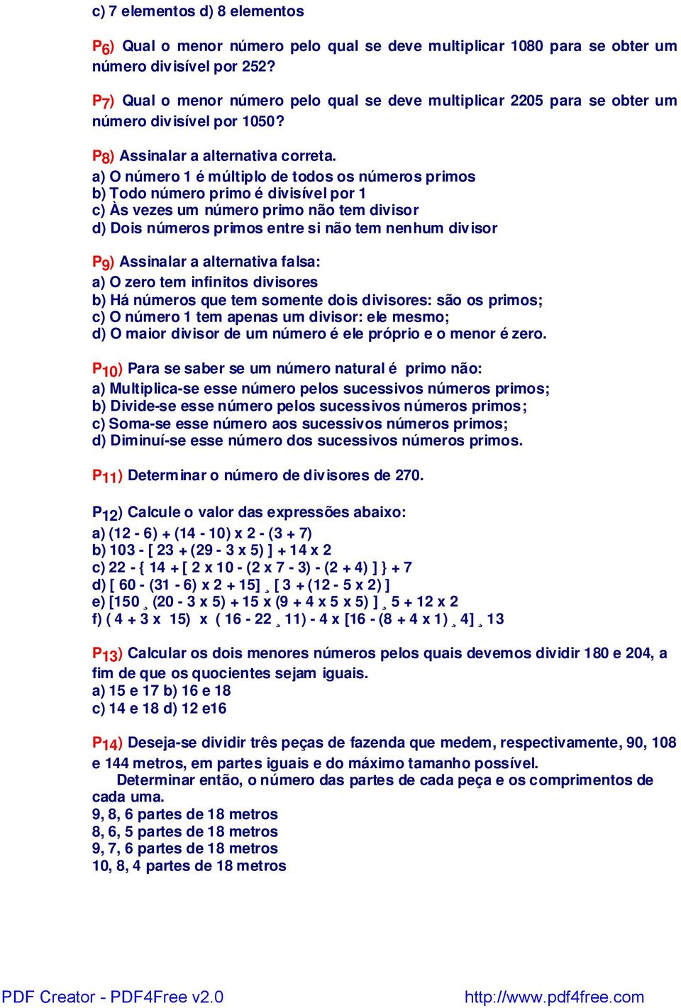 a) O número 1 é múltiplo de todos os números primos b) Todo número primo é divisível por 1 c) Às vezes um número primo não tem divisor d) Dois números primos entre si não tem nenhum divisor P9)