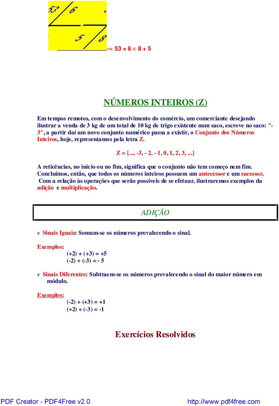 ..} A reticências, no início ou no fim, significa que o conjunto não tem começo nem fim. Concluímos, então, que todos os números inteiros possuem um antecessor e um sucessor.