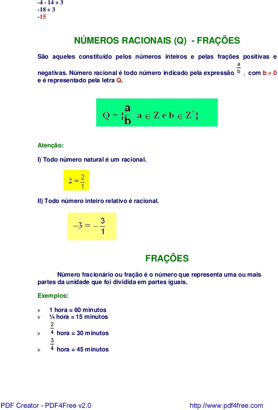 Atenção: I) Todo número natural é um racional. II) Todo número inteiro relativo é racional.