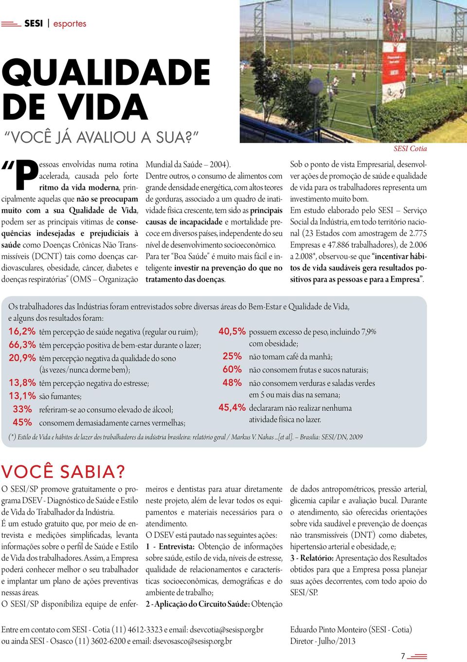 consequências indesejadas e prejudiciais à saúde como Doenças Crônicas Não Transmissíveis (DCNT) tais como doenças cardiovasculares, obesidade, câncer, diabetes e doenças respiratórias (OMS