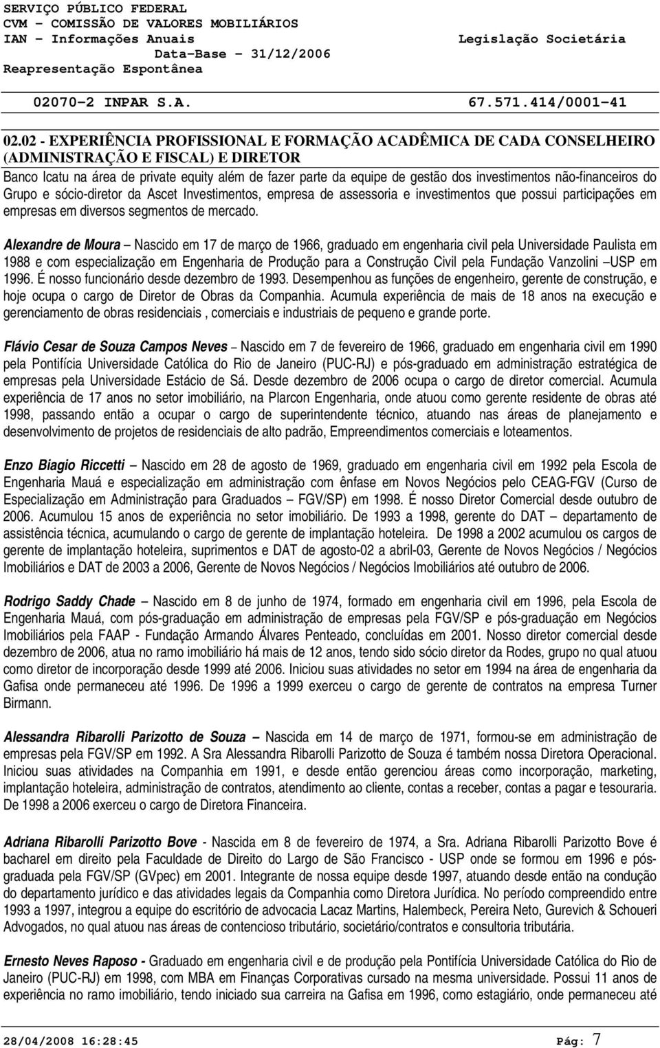 Alexandre de Moura Nascido em 17 de março de 1966, graduado em engenharia civil pela Universidade Paulista em 1988 e com especialização em Engenharia de Produção para a Construção Civil pela Fundação