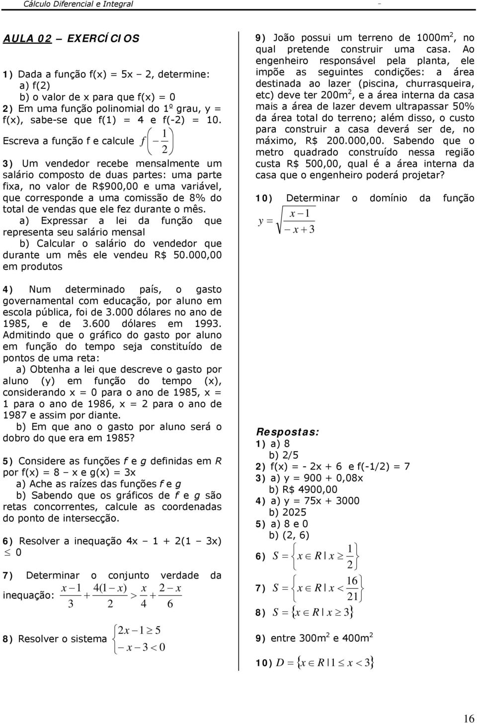 de vendas que ele fez durante o mês. a) Epressar a lei da função que representa seu salário mensal b) Calcular o salário do vendedor que durante um mês ele vendeu R$ 50.