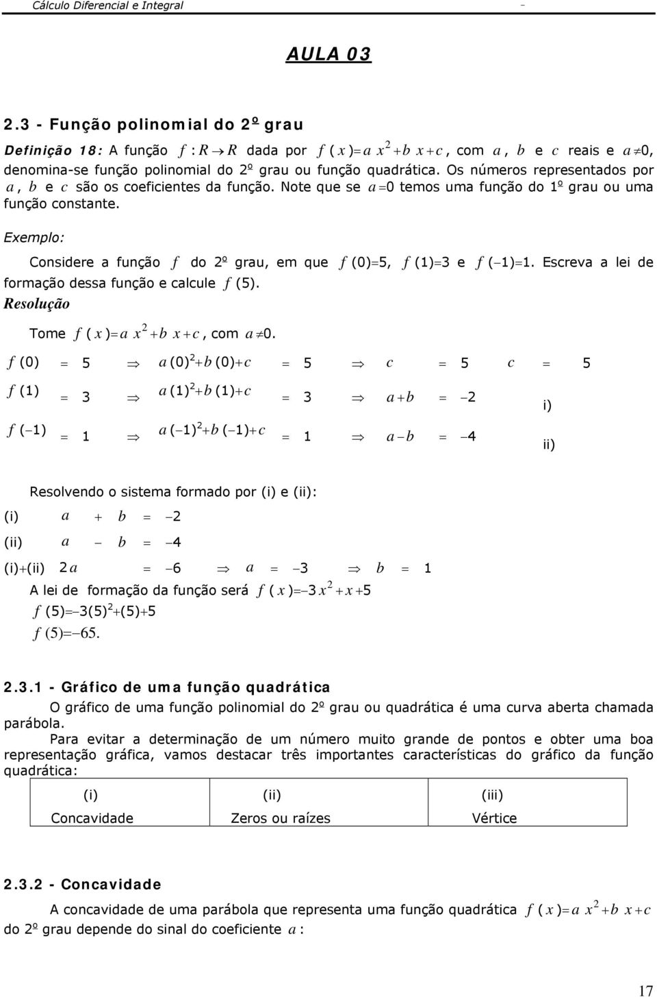 Eemplo: Considere a função f do o formação dessa função e calcule f (5). Resolução Tome f ( ) a +b + c, com a 0. grau, em que f (0)5, f () e f ( ).