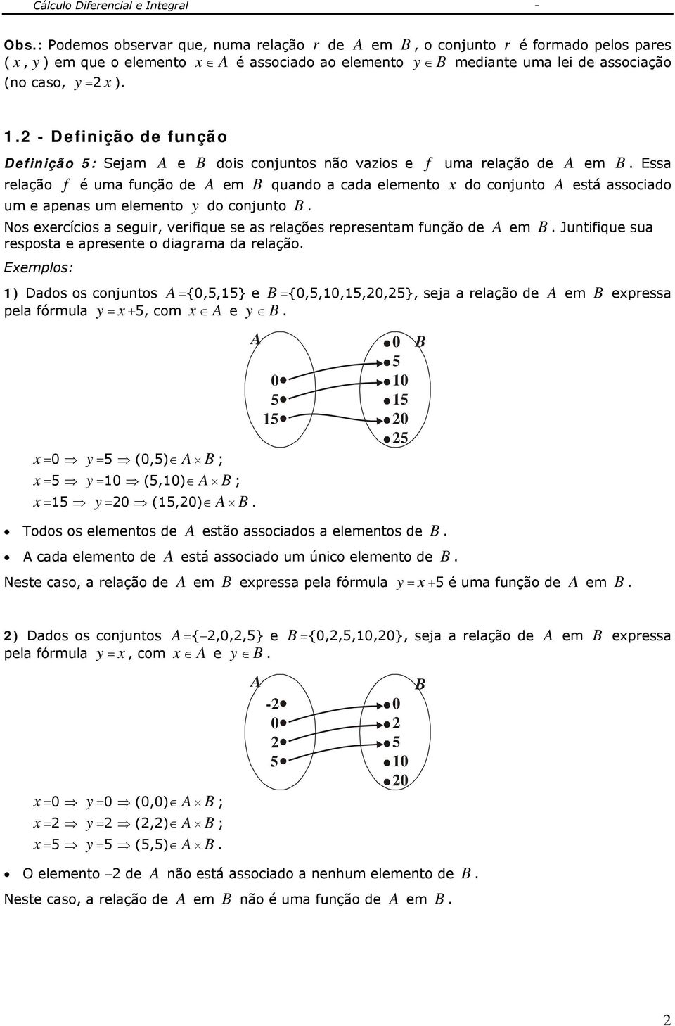 Essa relação f é uma função de A em B quando a cada elemento do conjunto A está associado um e apenas um elemento y do conjunto B.