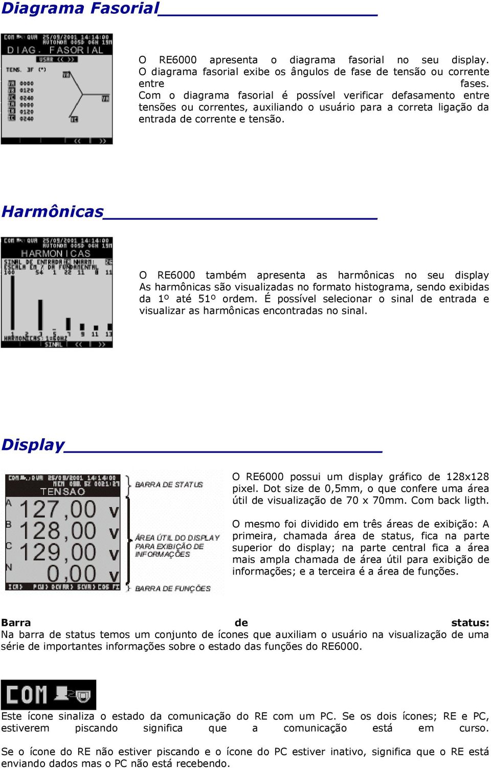Harmônicas O RE6000 também apresenta as harmônicas no seu display As harmônicas são visualizadas no formato histograma, sendo exibidas da 1º até 51º ordem.