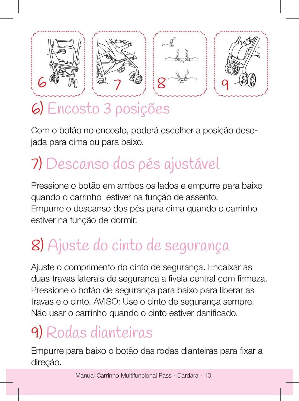 Empurre o descanso dos pés para cima quando o carrinho estiver na função de dormir. 8) Ajuste do cinto de segurança Ajuste o comprimento do cinto de segurança.