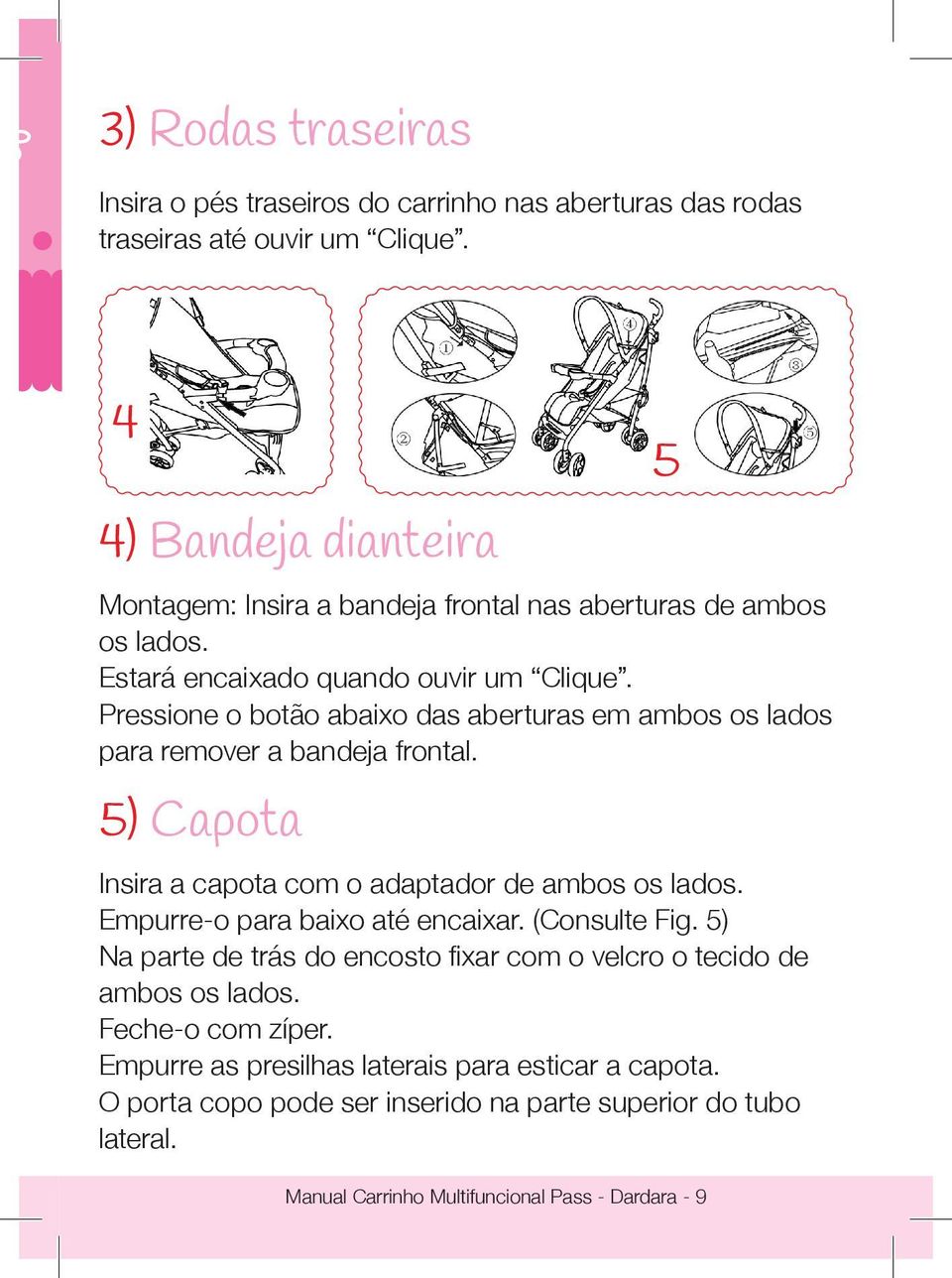 Pressione o botão abaixo das aberturas em ambos os lados para remover a bandeja frontal. 5) Capota 5 Insira a capota com o adaptador de ambos os lados.