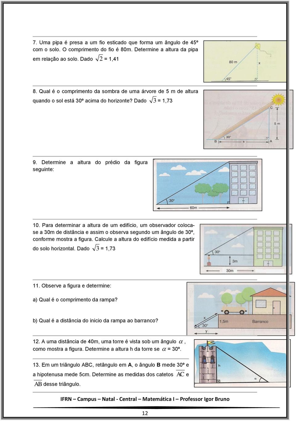 Para determinar a altura de um edifício, um observador colocase a 30m de distância e assim o observa segundo um ângulo de 30º, conforme mostra a figura.