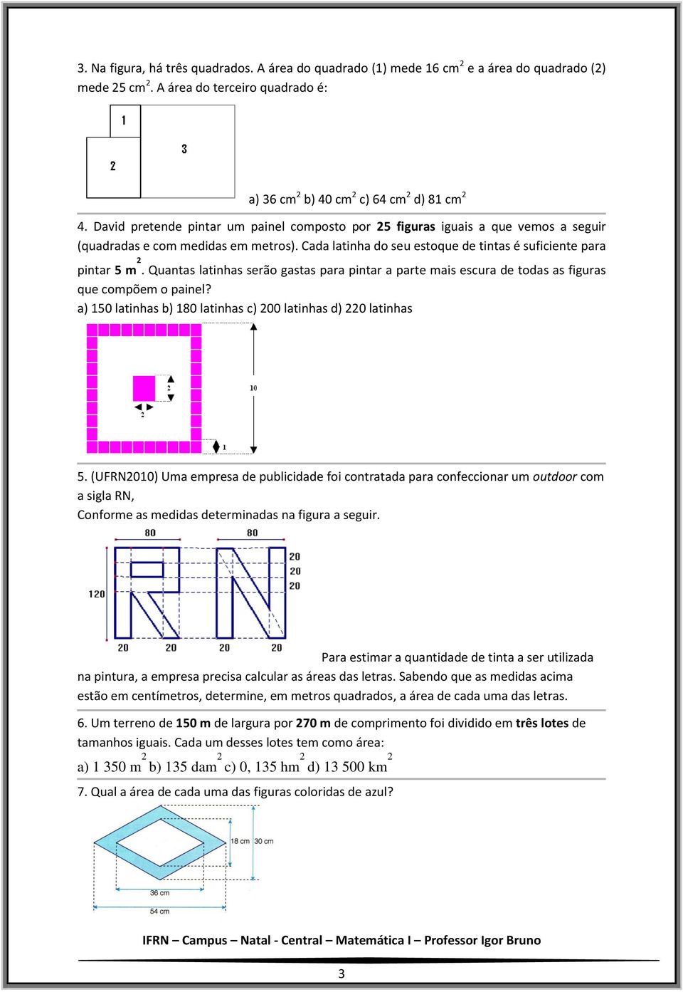 Quantas latinhas serão gastas para pintar a parte mais escura de todas as figuras que compõem o painel? a) 150 latinhas b) 180 latinhas c) 00 latinhas d) 0 latinhas 5.