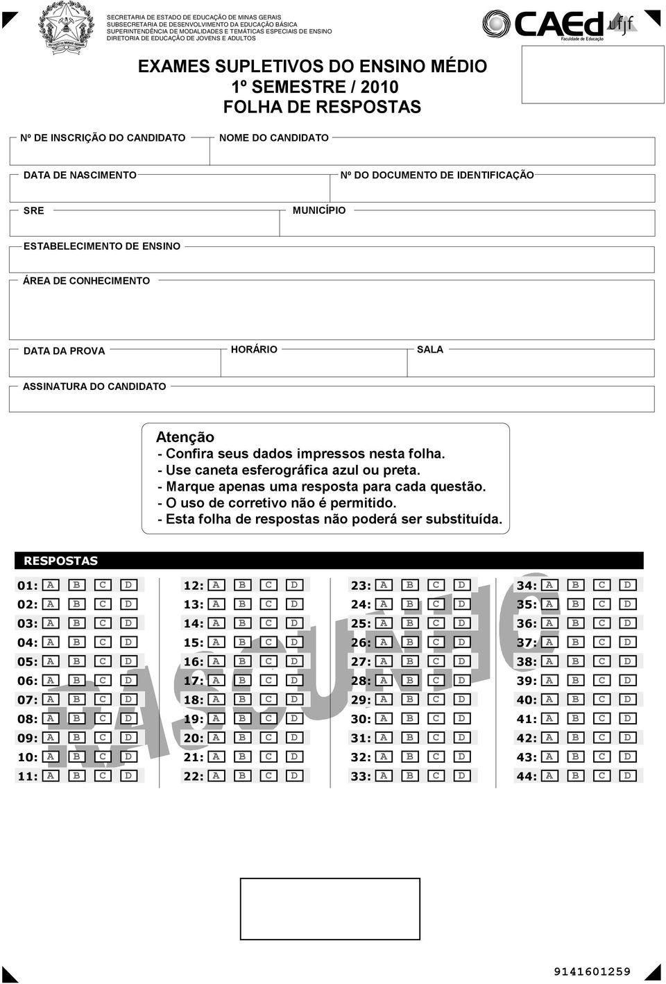 SRE MUNICÍPIO ESTABELECIMENTO DE ENSINO ÁREA DE CONHECIMENTO DATA DA PROVA HORÁRIO SALA ASSINATURA DO CANDIDATO Atenção - Confira seus dados impressos nesta folha.